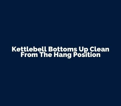 Kettlebell Bottoms Up Clean From The Hang Position