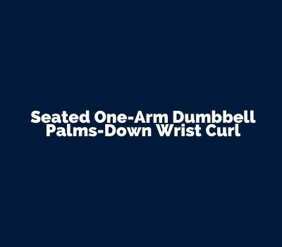 Seated One-Arm Dumbbell Palms-Down Wrist Curl