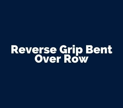 Reverse Grip Bent Over Row